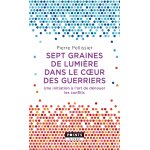 Sept graines de lumire dans le c ur des guerriers - une initiation  lart de dnouer les conflits (broch) ...
