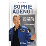 Sophie adenot, de la terre aux �toiles - le destin hors norme d'une astronaute fran�aise (broch�)