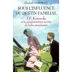 Sous l'influence du destin familial - j. f. kennedy et les programmations secrtes de l'arbre gnalo ...