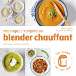 Mes soupes et compotes au blender chauffant - 140 recettes faciles et rapides ! (broch)