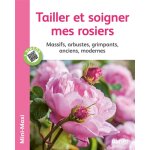 Tailler et soigner mes rosiers. massifs, arbustes, grimpants, anciens, modernes (broch)