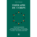 Thrapie du corps - 70 pathologies - leurs symboliques, les solutions de la mdecine chinoise, les remdes ...