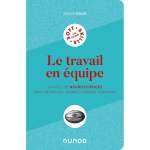 Le travail en �quipe - un peu de neurosciences pour les pros qui veulent collaborer autrement (broch�) ...