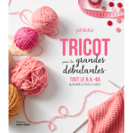 Tricot pour les grandes d�butantes - tout le b. a. - ba et 59 mod�les pour se lancer (broch�)