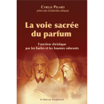 La voie sacr�e du parfum - l'onction christique par les huiles et les baumes odorants (broch�)
