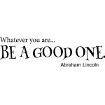 Sticker be a good one - abraham lincoln