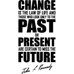 Sticker change is the law of life and those who look only to the past - john f. kennedy