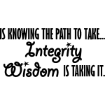 Sticker wisdom is knowing the path to take, integrity is taking it Sticker wisdom is knowing the path to take, integrity is taking it