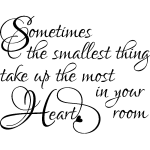 Wall decal the smallest thing take up the most in your heart