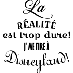 Ambiance - sticker sticker citation la r�alit� est trop dure! j' me tire � disneyland