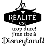 Ambiance - sticker sticker citation la r�alit� est trop dure, je me tire � disneyland