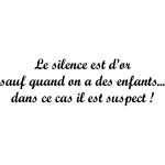 Ambiance - sticker sticker citation le silence est d'or sauf quand on a des enfants