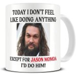 Aujourd?hui, je n?ai pas envie de faire autre chose que jason momoa, je le ferais mug rencontres jason ...