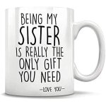 Being my sister is really the only gift you need - love you sister gift mug - funny gift for sister coffee ...