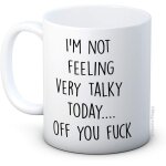 I'm not feeling very talky today off you f * ck - funny ceramic coffee mug