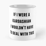 Si j'étais un kardashian, je n'aurais pas a m'occuper de cette tasse classique Si j'étais un kardashian, je n'aurais pas a m'occuper de cette tasse classique