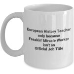Professeur d'histoire européenne freakin miracle worker drôle de nouveauté professionnelle tasse a café ... Professeur d'histoire européenne freakin miracle worker drôle de nouveauté professionnelle tasse a café ...