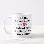 Tasse pour etre ou ne pas etre, je m'en fiche jusqu'� ce que j'aie eu ma tasse a caf� pr�sente, tasse ...