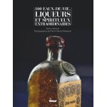 100 eaux - de - vie et spiritueux extraordinaires