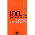 100 mots pour commencer a penser les sciences