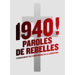 1940 ! paroles de rebelles - l'engagement des compagnons de la lib�ration
