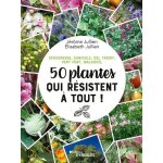 50 plantes qui rsistent a tout ! - scheresse, canicule, gel tardif, vent fort, maladies