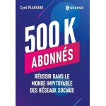 500 k abonn�s - r�ussir dans le monde impitoyable des r�seaux sociaux