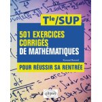 501 exercices corrigés de mathématiques pour réussir sa rentrée tle / sup 501 exercices corrigés de mathématiques pour réussir sa rentrée tle / sup