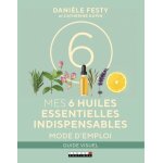 Mes 6 huiles essentielles indispensables - mode d'emploi