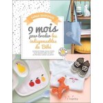 9 mois pour broder les indispensables de b�b� - 20 projets dans l'air du temps pour equiper b�b�, du ...