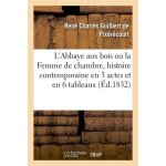 L'abbaye aux bois ou la femme de chambre, histoire contemporaine en 3 actes et en 6 tableaux