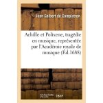 Achile et polixene, tragedie en musique, represent�e par l'academie royale de musique