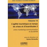 L'agilit� touristique en temps de crises et d'incertitudes - volume 2, entre marketing - communication ...