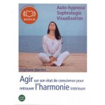 Agir sur son etat de conscience pour retrouver l'harmonie int�rieure - auto - hypnose, sophrologie, visualisat ...