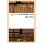 Agn�s sorel et la chevalerie - (ed. 1860)