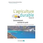 L'agriculture durable - tome 3, environnement, nutrition et sant�