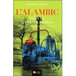 L'alambic - l'art de la distillation, alcools, parfums, m�decines