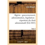Alg�rie: gouvernement, administration, l�gislation: r�pertoire du droit administratif. tome 3