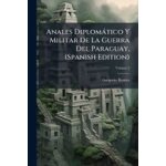 Anales diplom�tico y militar de la guerra del paraguay, (spanish edition)