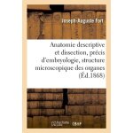 Anatomie descriptive et dissection, pr�cis d'embryologie avec la structure microscopique des organes