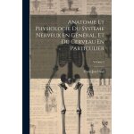 Anatomie et physiologie du syst�me nerveux en g�n�ral, et du cerveau en particulier; volume 2
