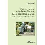 L'ancien tribunal militaire de noum�a et ses b�timents annexes - etude historico - architecturale en ...