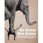 No animo mas anima - adieu aux bêtes de cirque ? No animo mas anima - adieu aux bêtes de cirque ?