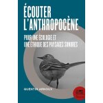 Ecouter l'anthropoc�ne - pour une ecologie et une ethique des paysages sonores