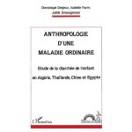 Anthropologie d'une maladie ordinaire - etude de la diarrhe de l'enfant en algrie, thalande, chine ...