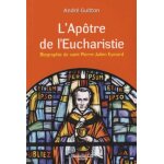L'ap�tre de l'eucharistie - biographie de saint pierre - julien eymard