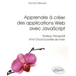 Apprendre a cr�er des applications web avec javascript - node. js, mongodb et le cloud a port�e de main ...