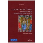 L'archet et le lutrin - enseignement et foi dans la po�sie m�di�vale d'oc