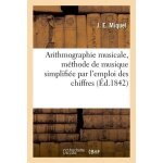 Arithmographie musicale, m�thode de musique simplifi�e par l'emploi des chiffres