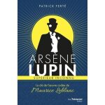Arsène lupin, supérieur inconnu - la clé de l'oeuvre codée de maurice leblanc Arsène lupin, supérieur inconnu - la clé de l'oeuvre codée de maurice leblanc